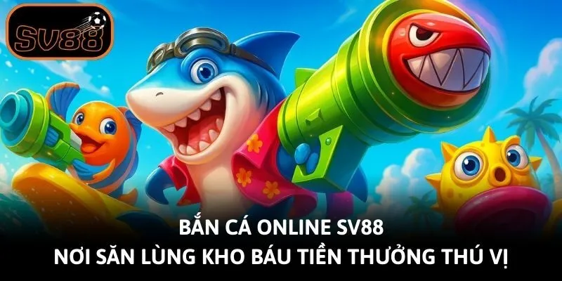 Bắn Cá Online Sv88 - Nơi Săn Lùng Kho Báu Tiền Thưởng Thú Vị