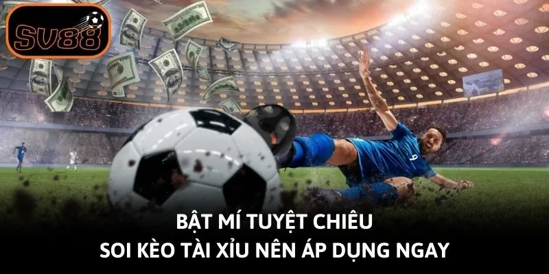 Bật mí tuyệt chiêu soi kèo tài xỉu nên áp dụng ngay