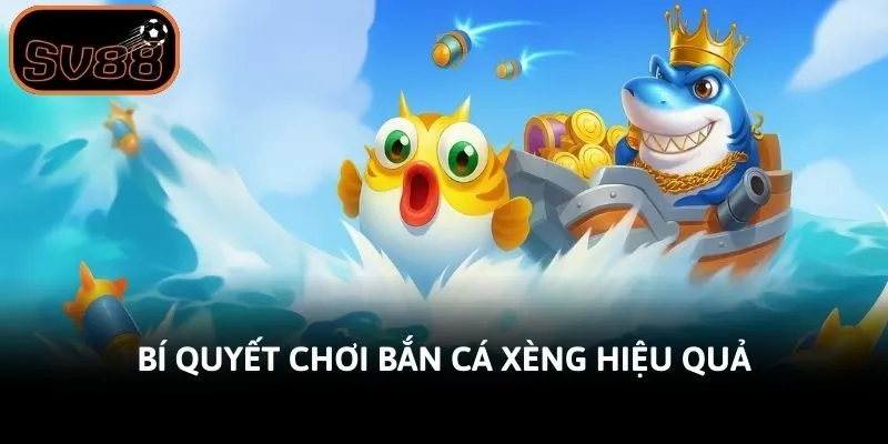 Bí quyết chơi bắn cá xèng hiệu quả