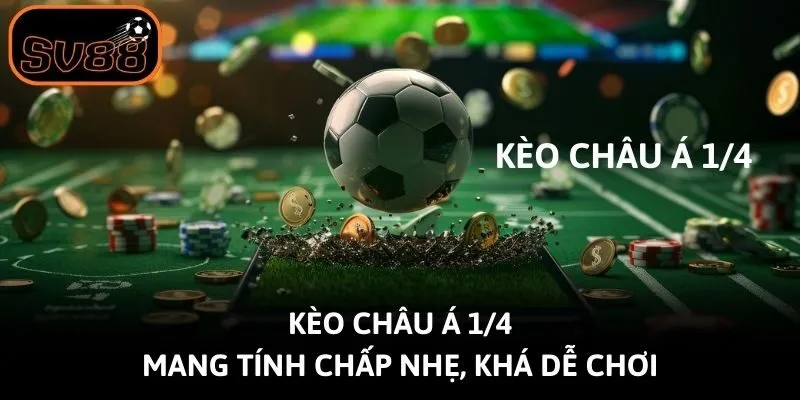 Kèo châu Á 1/4 mang tính chấp nhẹ, khá dễ chơi