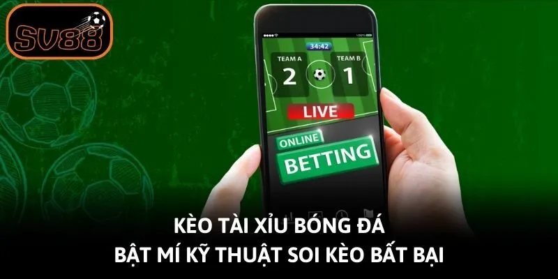 Kèo Tài Xỉu Bóng Đá - Bật Mí Kỹ Thuật Soi Kèo Bất Bại