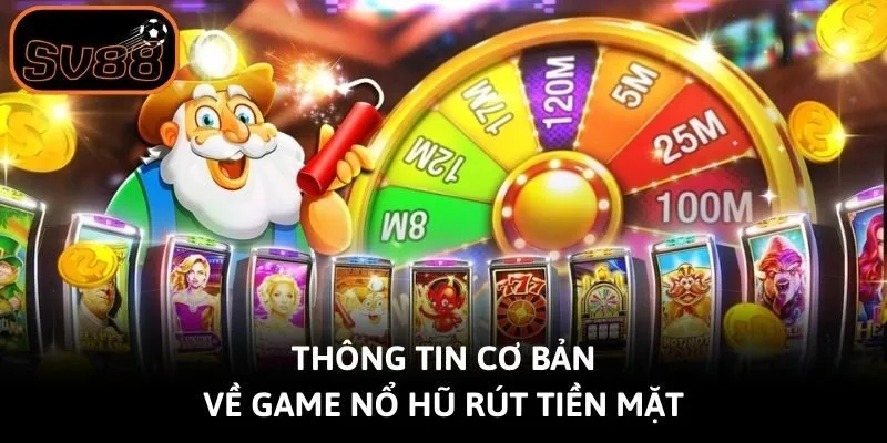 Thông tin cơ bản về game nổ hũ rút tiền mặt