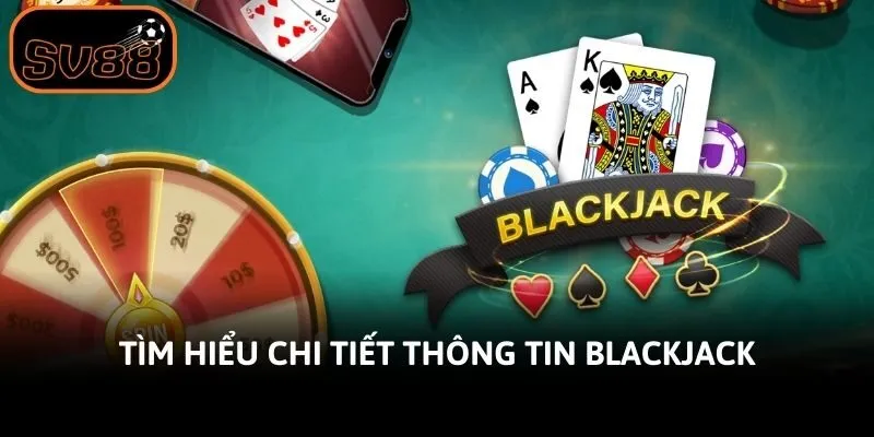 Tìm hiểu chi tiết thông tin Blackjack