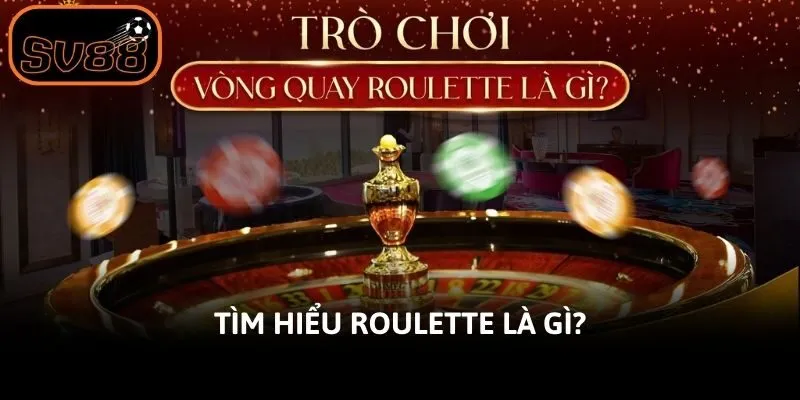 Tìm hiểu Roulette là gì?