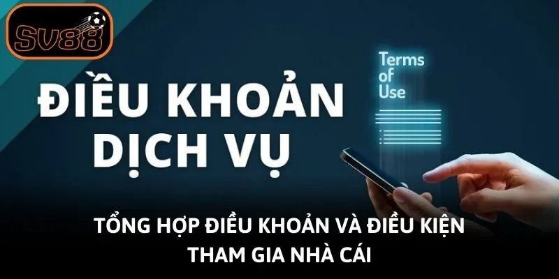 Tổng hợp điều khoản và điều kiện tham gia nhà cái